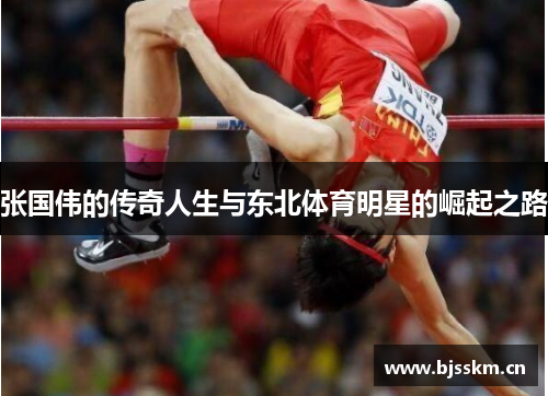 张国伟的传奇人生与东北体育明星的崛起之路