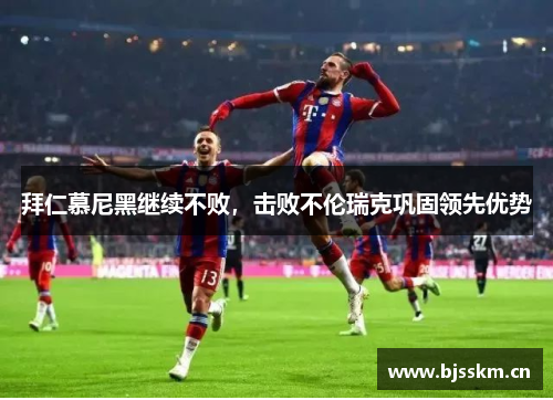 拜仁慕尼黑继续不败，击败不伦瑞克巩固领先优势