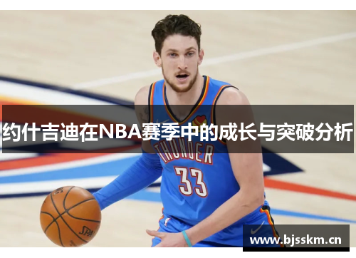 约什吉迪在NBA赛季中的成长与突破分析